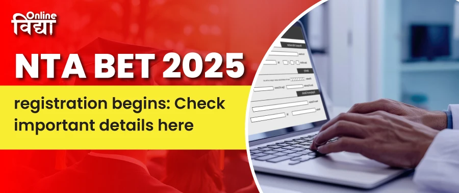 NTA BET 2025 Registration Starts: Check the Important Details Here